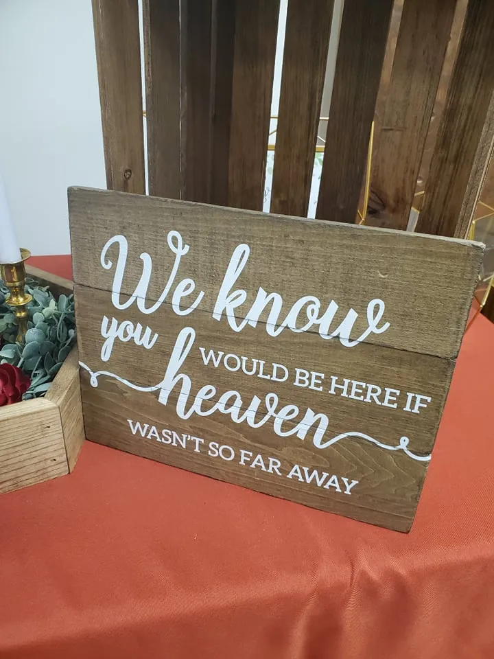 SIGN:  rectangle wood "we know you would be here if heaven wasn't so far away"  