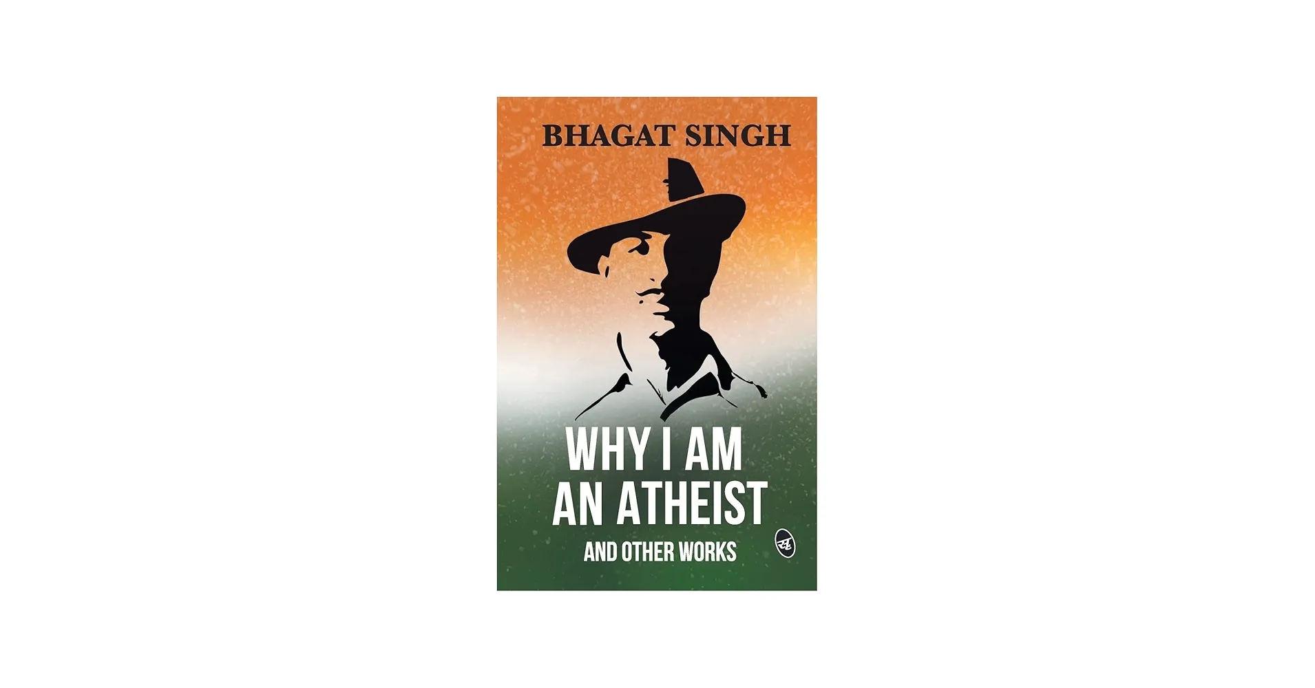 Why I am an Atheist and Other Works | Letters & Jail Diary of Bhagat Singh on Revolution, Religion & Politics By Bhagat Singh ( Paperback )