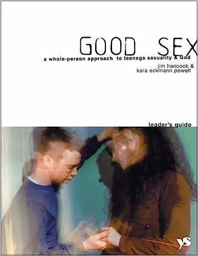 Good sex: a whole-person approach to teenage sexuality and God
