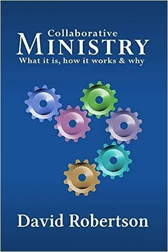 Collaborative ministry: what it is, how it works, and why