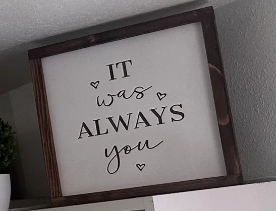 Framed Sign - It was always you