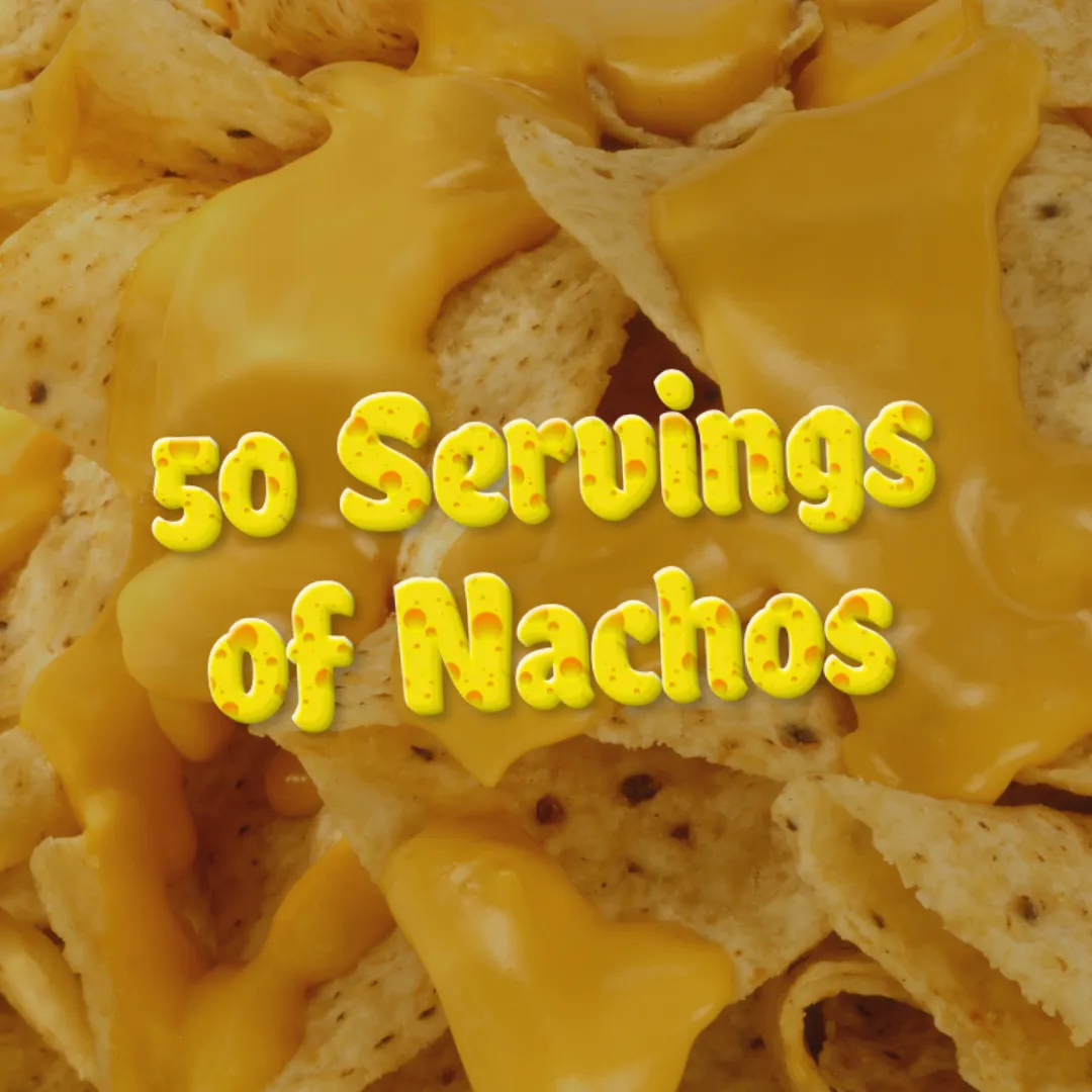 50 Servings of Nachos