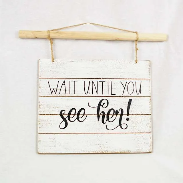 Wait Until You See Her - White Wood Sign