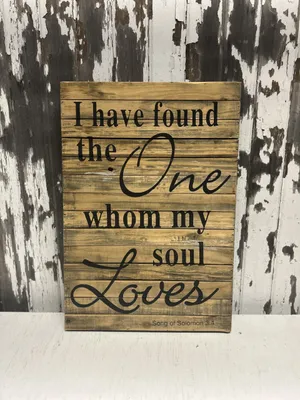 SIGN (Wood): I have found the One whom my soul Loves