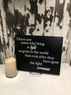 SIGN (Acrylic-black): There are some who bring a light so great to the world that even after they have gone the light remains 11