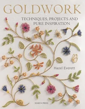 Goldwork: Techniques, Projects, and Pure Inspiration by Hazel Everett