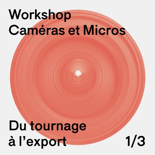 Workshop - Du tournage à l’export 1/3 :  Camera et micro