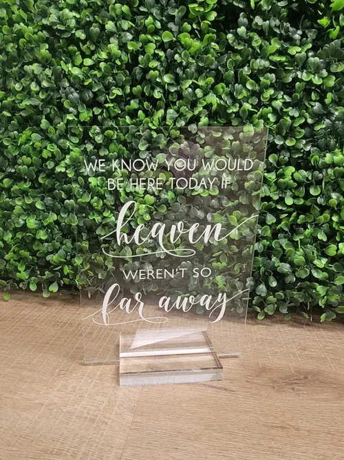 SIGN: We know you would be here if heaven weren't so far away. clear acrylic