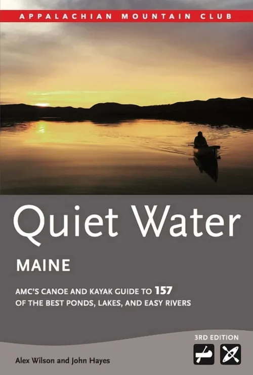 Quiet Water Maine: AMC's canoe and kayak guide to 157 of the best ponds, lakes, and easy rivers
