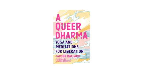 A Queer Dharma, Yoga and Meditations for Liberation