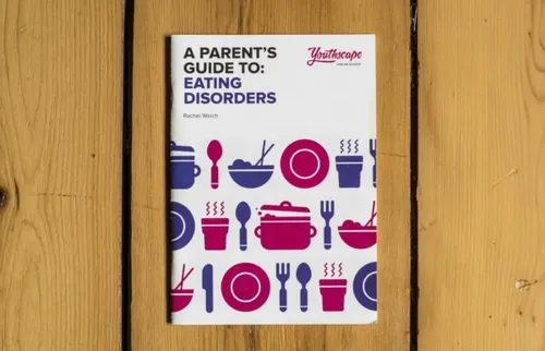 A Parent's guide to: Eating disorders