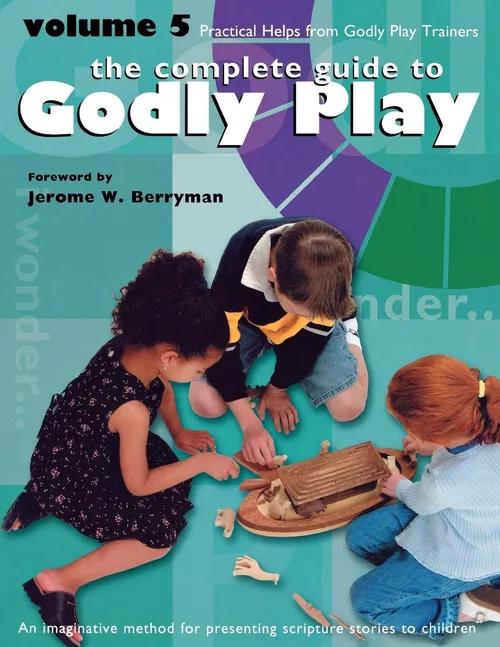 Complete guide to Godly Play, Volume 5: 20 Practical Helps and Information for the Godly Play Trainers