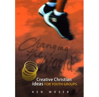 Changing the world: Creative Christian ideas for youth groups